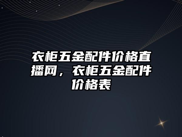 衣柜五金配件價格直播網，衣柜五金配件價格表