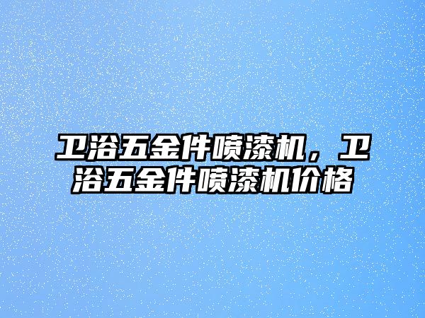 衛(wèi)浴五金件噴漆機，衛(wèi)浴五金件噴漆機價格