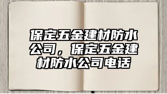 保定五金建材防水公司，保定五金建材防水公司電話