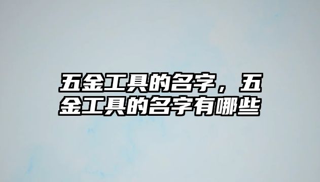 五金工具的名字，五金工具的名字有哪些