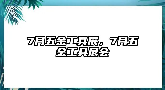 7月五金工具展，7月五金工具展會