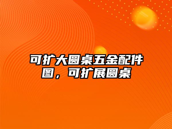 可擴大圓桌五金配件圖，可擴展圓桌