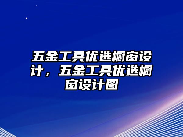 五金工具優選櫥窗設計，五金工具優選櫥窗設計圖