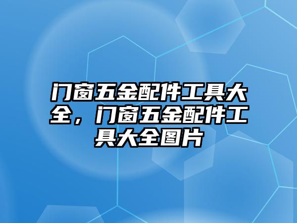 門窗五金配件工具大全，門窗五金配件工具大全圖片