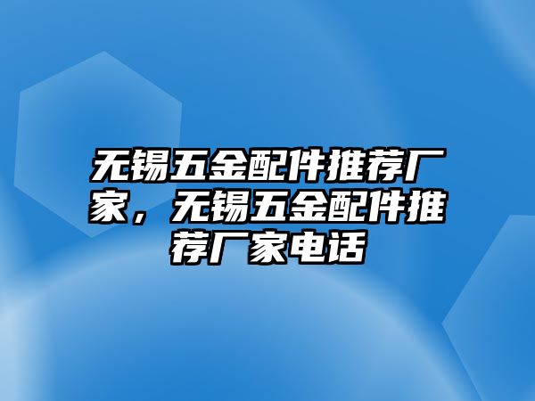 無錫五金配件推薦廠家，無錫五金配件推薦廠家電話