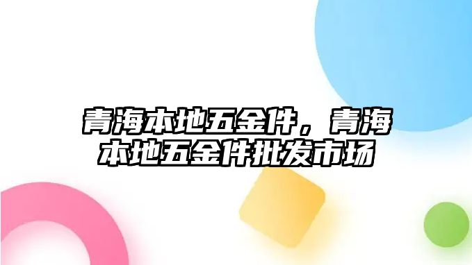 青海本地五金件，青海本地五金件批發市場