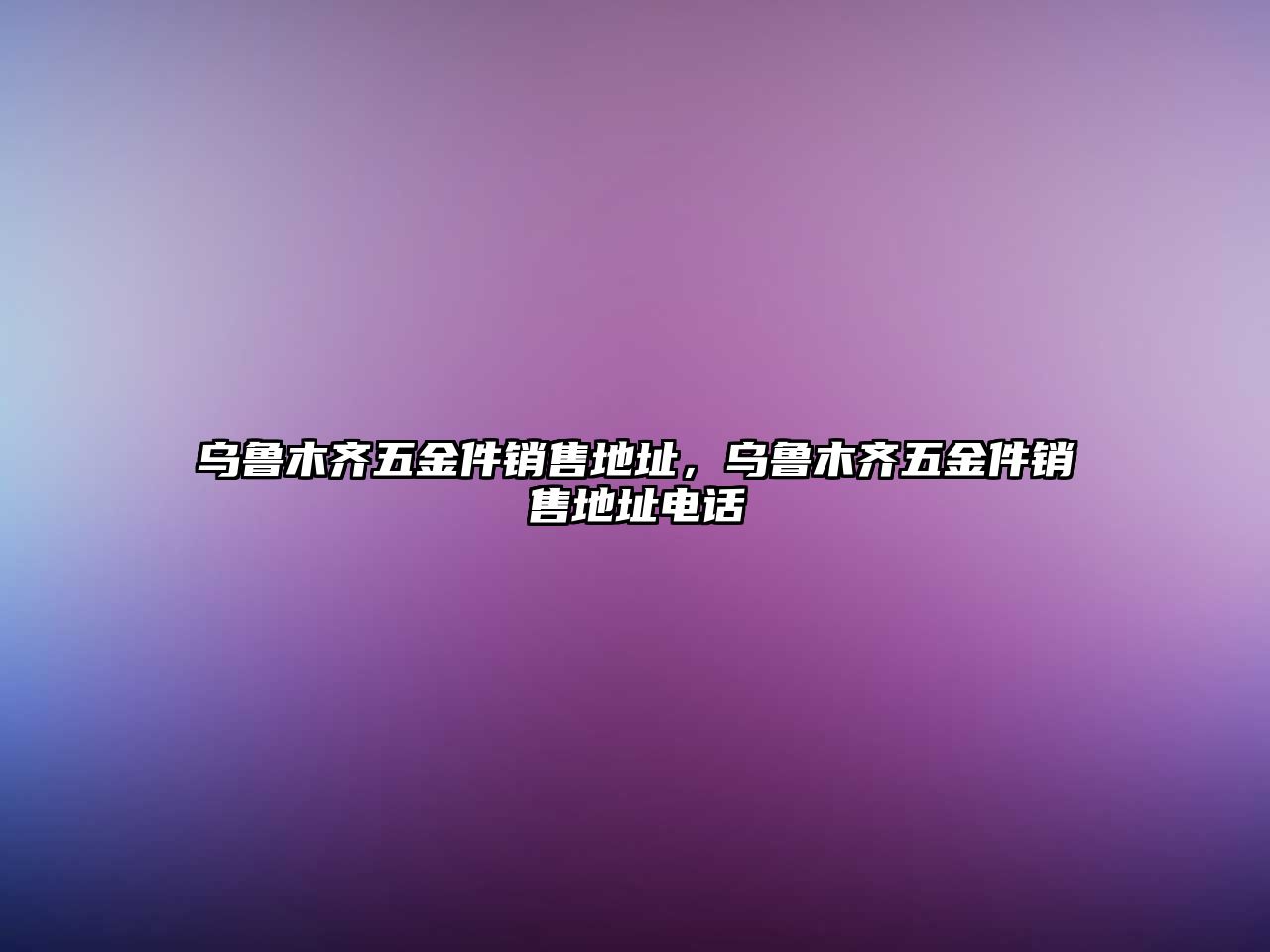 烏魯木齊五金件銷售地址，烏魯木齊五金件銷售地址電話