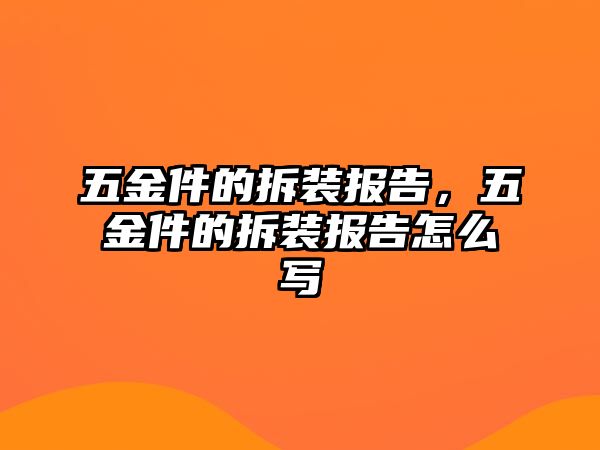 五金件的拆裝報告，五金件的拆裝報告怎么寫