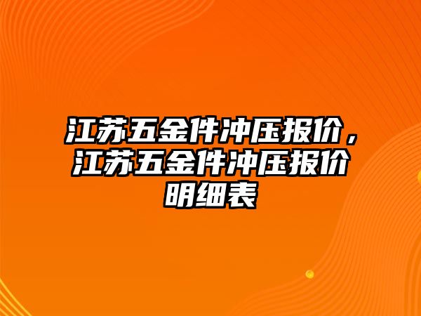 江蘇五金件沖壓報價，江蘇五金件沖壓報價明細表