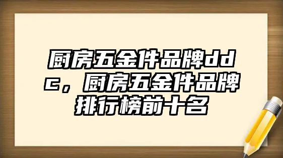 廚房五金件品牌ddc，廚房五金件品牌排行榜前十名