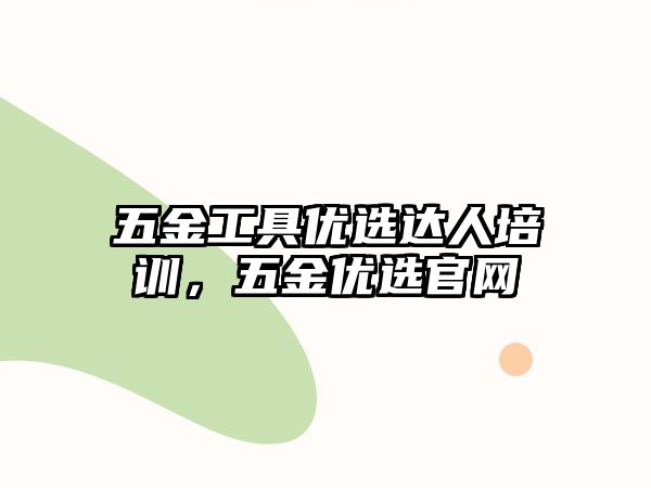 五金工具優選達人培訓，五金優選官網