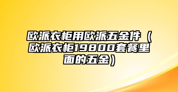 歐派衣柜用歐派五金件（歐派衣柜19800套餐里面的五金）