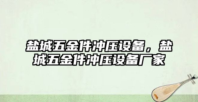 鹽城五金件沖壓設備，鹽城五金件沖壓設備廠家