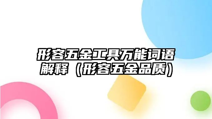 形容五金工具萬能詞語解釋（形容五金品質）