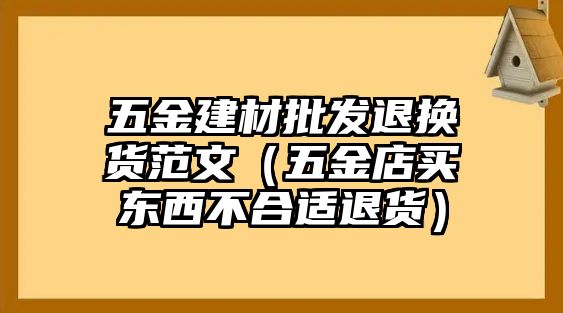 五金建材批發(fā)退換貨范文（五金店買東西不合適退貨）