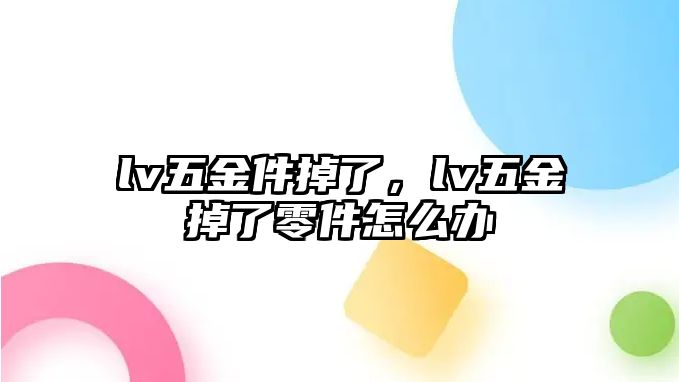 lv五金件掉了，lv五金掉了零件怎么辦