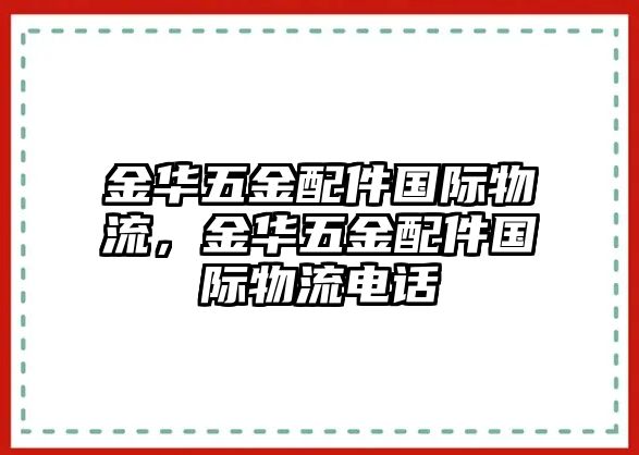 金華五金配件國際物流，金華五金配件國際物流電話