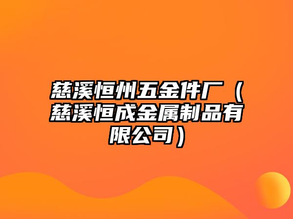 慈溪恒州五金件廠（慈溪恒成金屬制品有限公司）