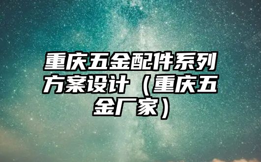 重慶五金配件系列方案設計（重慶五金廠家）