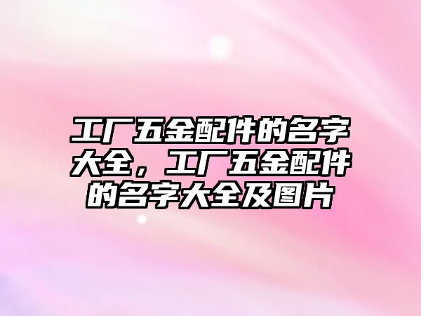 工廠五金配件的名字大全，工廠五金配件的名字大全及圖片