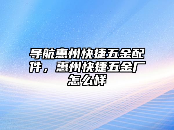 導航惠州快捷五金配件，惠州快捷五金廠怎么樣