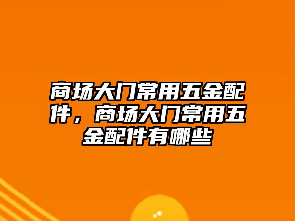 商場大門常用五金配件，商場大門常用五金配件有哪些