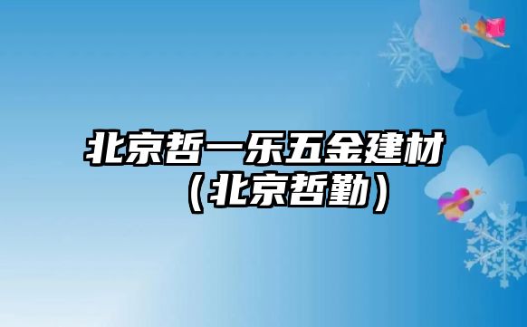 北京哲一樂(lè)五金建材（北京哲勤）