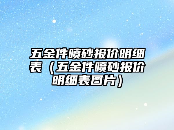 五金件噴砂報價明細表（五金件噴砂報價明細表圖片）