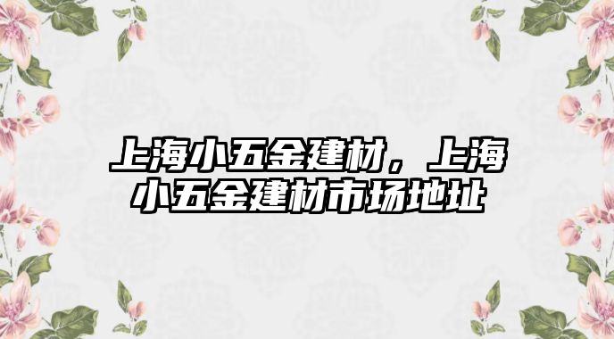 上海小五金建材，上海小五金建材市場地址