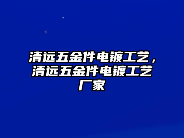 清遠五金件電鍍工藝，清遠五金件電鍍工藝廠家