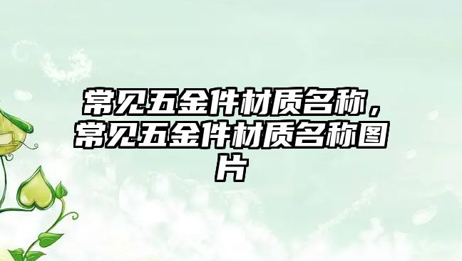 常見五金件材質名稱，常見五金件材質名稱圖片