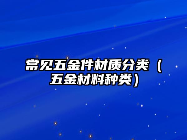 常見五金件材質分類（五金材料種類）