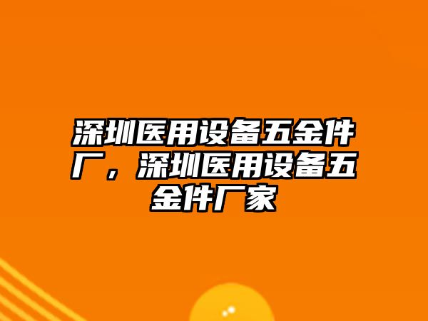 深圳醫用設備五金件廠，深圳醫用設備五金件廠家