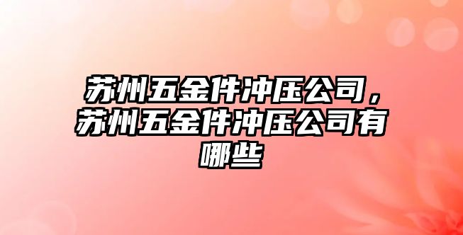 蘇州五金件沖壓公司，蘇州五金件沖壓公司有哪些