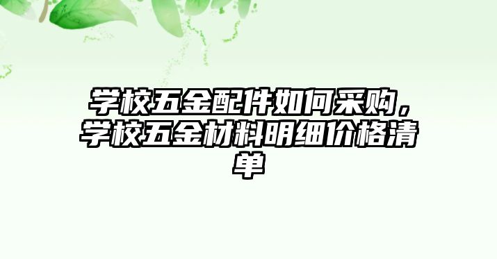 學校五金配件如何采購，學校五金材料明細價格清單