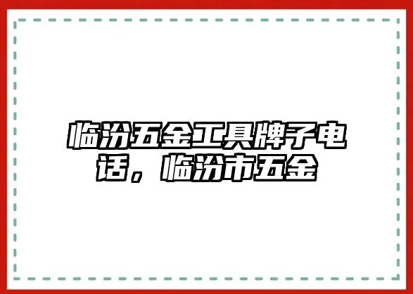 臨汾五金工具牌子電話，臨汾市五金