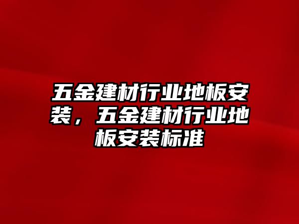 五金建材行業地板安裝，五金建材行業地板安裝標準