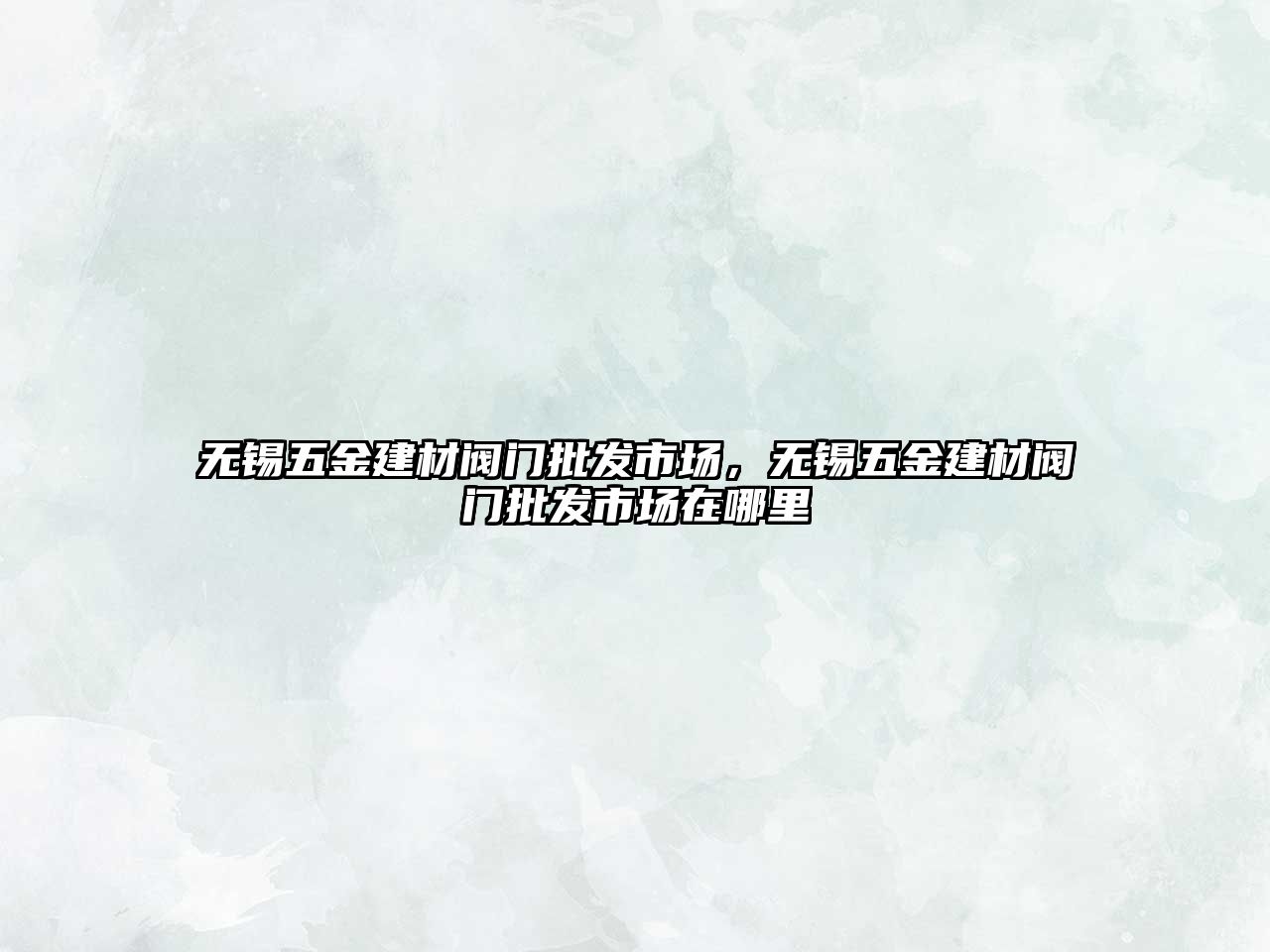 無錫五金建材閥門批發市場，無錫五金建材閥門批發市場在哪里