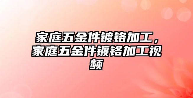 家庭五金件鍍鉻加工，家庭五金件鍍鉻加工視頻