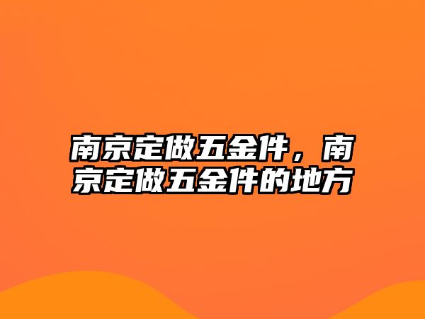 南京定做五金件，南京定做五金件的地方