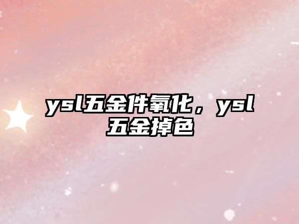 ysl五金件氧化，ysl五金掉色