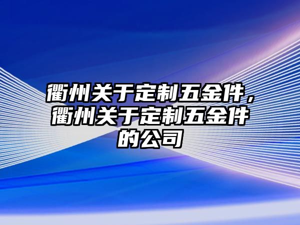 衢州關于定制五金件，衢州關于定制五金件的公司