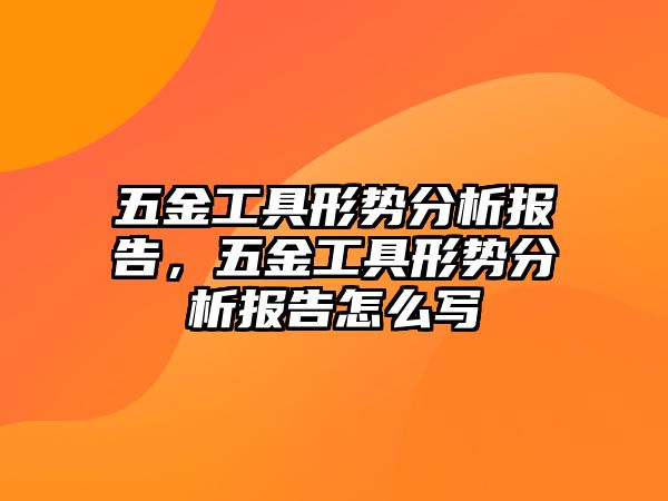 五金工具形勢分析報告，五金工具形勢分析報告怎么寫