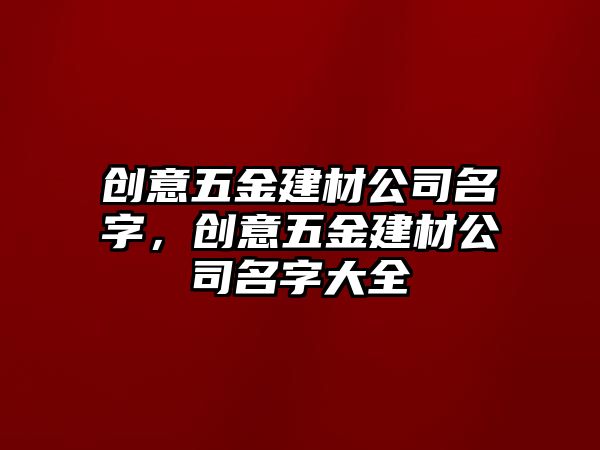 創意五金建材公司名字，創意五金建材公司名字大全