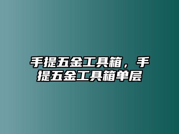 手提五金工具箱，手提五金工具箱單層