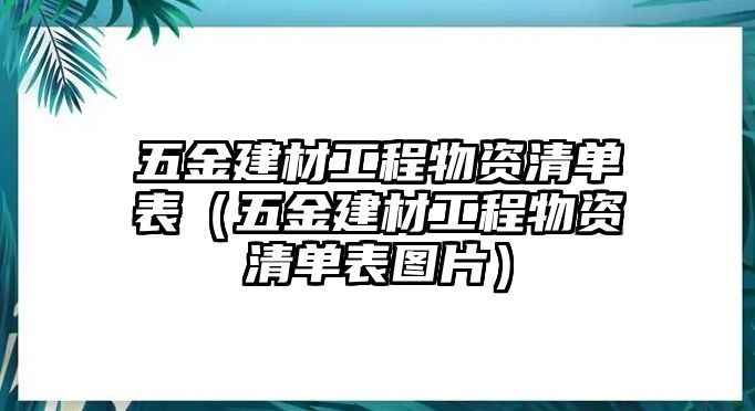 五金建材工程物資清單表（五金建材工程物資清單表圖片）