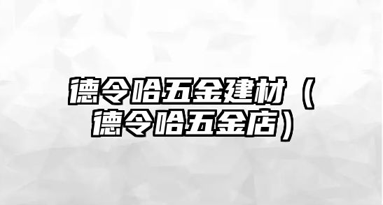 德令哈五金建材（德令哈五金店）