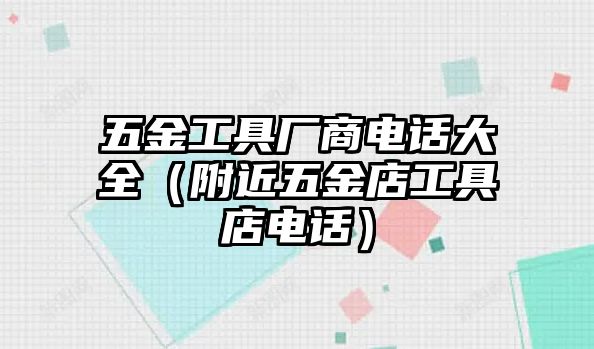 五金工具廠商電話大全（附近五金店工具店電話）