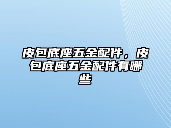 皮包底座五金配件，皮包底座五金配件有哪些