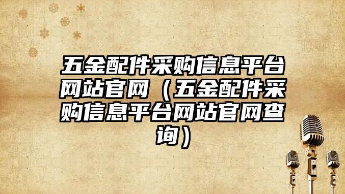 五金配件采購信息平臺網站官網（五金配件采購信息平臺網站官網查詢）